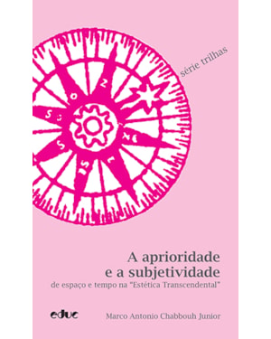 APRIORIDADE E A SUBJETIVIDADE DE ESPAÇO E TEMPO NA ESTÉTICA TRANSCENDENTAL, A