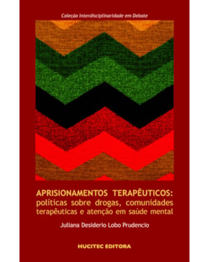 APRISIONAMENTOS TERAPÊUTICOS: POLÍTICAS SOBRE DROGAS, COMUNIDADES TERAPÊUTICAS E ATENÇÃO EM SAÚDE MENTAL
