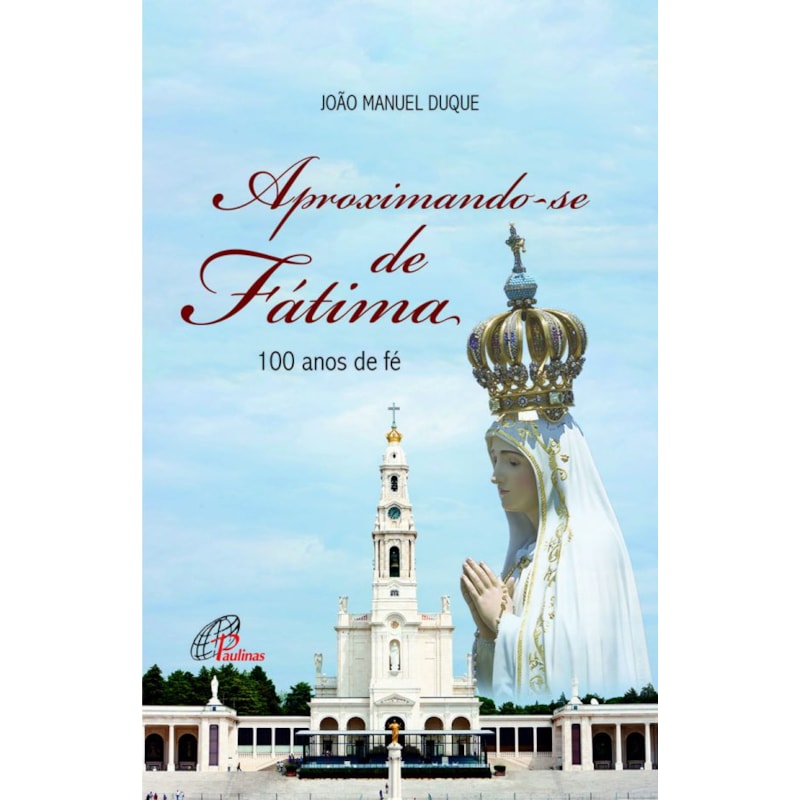 APROXIMANDO-SE DE FÁTIMA: 100 ANOS DE FÉ