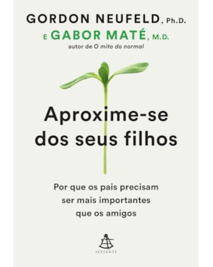 APROXIME-SE DOS SEUS FILHOS: POR QUE OS PAIS PRECISAM SER MAIS IMPORTANTES QUE OS AMIGOS