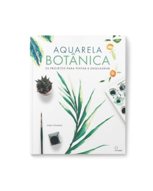 AQUARELA BOTÂNICA: 20 PROJETOS PARA PINTAR E ENQUADRAR