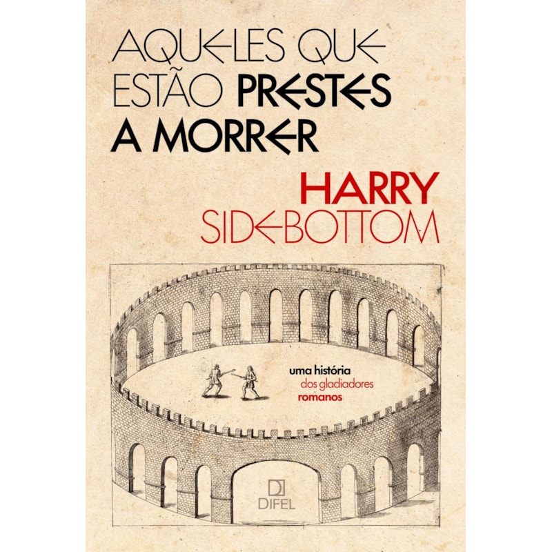 AQUELES QUE ESTÃO PRESTES A MORRER: UMA HISTÓRIA DOS GLADIADORES ROMANOS