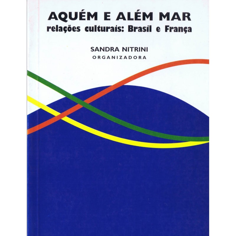 AQUÉM E ALÉM MAR - RELAÇÕES CULTURAIS: BRASIL E FRANÇA