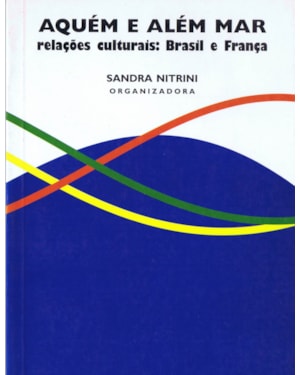 AQUÉM E ALÉM MAR: RELAÇÕES CULTURAIS: BRASIL E FRANÇA