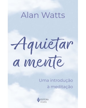 AQUIETAR A MENTE: UMA INTRODUÇÃO À MEDITAÇÃO