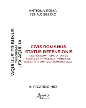'AQUILIAE' THEOREMA CIVIS ROMANUS STATUS DEFENSIONIS 'RESPONSUM' REPARATORIUS CURAE ET PRIVATAE ET PUBLICAE DELICTIS IN ANTIQUA ROMANA LEGE: CUIDADOS REPARATÓRIOS E OFENSAS PRIVADAS E PÚBLICAS NO DIREITO ROMANO ANTIGO