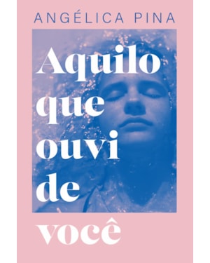 AQUILO QUE OUVI DE VOCÊ - UMA HISTÓRIA SOBRE AMOR, DOR E A CORAGEM DE RECOMEÇAR
