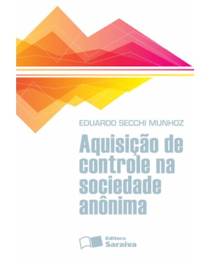 AQUISIÇÃO DE CONTROLE NA SOCIEDADE ANÔNIMA - 1ª EDIÇÃO 2013