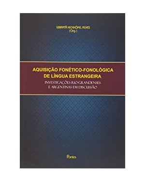 AQUISIÇÃO FONÉTICO FONOLÓGICA DE LINGUA ESTRANGEIRA - INVESTIGAÇÕES RIO GRANDENSES E ARGENTINAS EM DISCUSSÃO