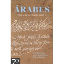 ÁRABES - UMA HISTÓRIA DE 3000 ANOS DE POVOS, TRIBOS E IMPÉRIOS