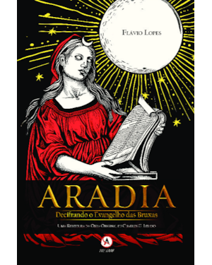 Aradia - Decifrando o Evangelho das Bruxas: Uma releitura da obra original de Charles G. Leland