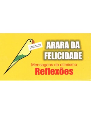 ARARA DA FELICIDADE - MENSAGENS DE OTIMISMO - REFLEXÕES