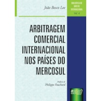 ARBITRAGEM COMERCIAL INTERNACIONAL NOS PAÍSES DO MERCOSUL - BIBLIOTECA DE DIREITO INTERNACIONAL - VOLUME 4
