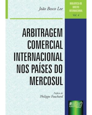 ARBITRAGEM COMERCIAL INTERNACIONAL NOS PAÍSES DO MERCOSUL - BIBLIOTECA DE DIREITO INTERNACIONAL - VOLUME 4
