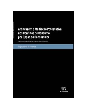 Arbitragem e mediação potestativa nos conflitos de consumo por opção do consumidor: comentários ao artigo 14.º da Lei de Defesa do Consumidor