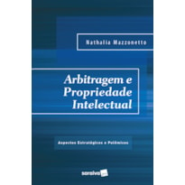 ARBITRAGEM E PROPRIEDADE INTELECTUAL - 1ª EDIÇÃO 2017: ASPECTOS ESTRATÉGICOS