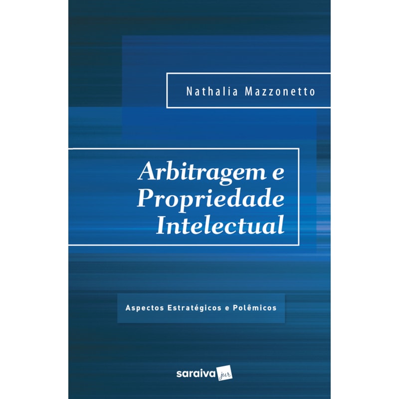 ARBITRAGEM E PROPRIEDADE INTELECTUAL - 1ª EDIÇÃO 2017: ASPECTOS ESTRATÉGICOS