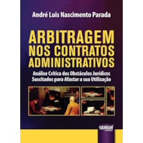 ARBITRAGEM NOS CONTRATOS ADMINISTRATIVOS - ANÁLISE CRÍTICA DOS OBSTÁCULOS JURÍDICOS SUSCITADOS PARA AFASTAR A SUA UTILIZAÇÃO