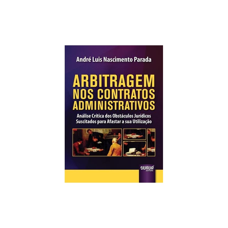 ARBITRAGEM NOS CONTRATOS ADMINISTRATIVOS - ANÁLISE CRÍTICA DOS OBSTÁCULOS JURÍDICOS SUSCITADOS PARA AFASTAR A SUA UTILIZAÇÃO