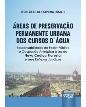 ÁREAS DE PRESERVAÇÃO PERMANENTE URBANA DOS CURSOS D´ÁGUA - RESPONSABILIDADE DO PODER PÚBLICO E OCUPAÇÃO ANTRÓPICA À LUZ DO NOVO CÓDIGO FLORESTAL E SEUS REFLEXOS JURÍDICOS