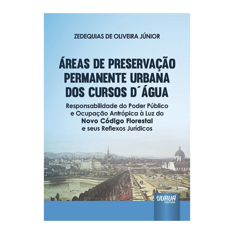 ÁREAS DE PRESERVAÇÃO PERMANENTE URBANA DOS CURSOS D´ÁGUA - RESPONSABILIDADE DO PODER PÚBLICO E OCUPAÇÃO ANTRÓPICA À LUZ DO NOVO CÓDIGO FLORESTAL E SEUS REFLEXOS JURÍDICOS