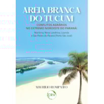 AREIA BRANCA DO TUCUM: CONFLITOS AGRÁRIOS NO EXTREMO NOROESTE DO PARANÁ: MARILENA, NOVA LONDRINA, LOANDA E SÃO PEDRO DO PARANÁ [PORTO SÃO JOSÉ]