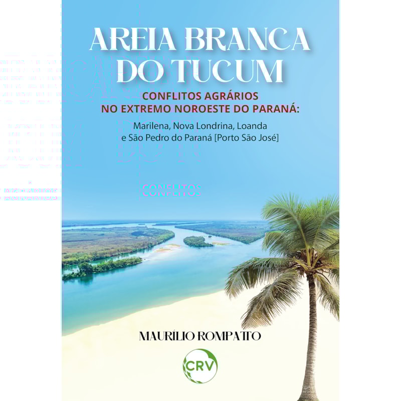 AREIA BRANCA DO TUCUM: CONFLITOS AGRÁRIOS NO EXTREMO NOROESTE DO PARANÁ: MARILENA, NOVA LONDRINA, LOANDA E SÃO PEDRO DO PARANÁ [PORTO SÃO JOSÉ]
