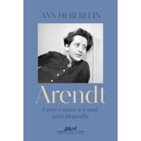 ARENDT: ENTRE O AMOR E O MAL: UMA BIOGRAFIA