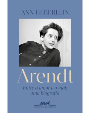 Arendt: entre o amor e o mal: uma biografia