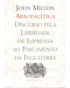 AREOPAGÍTICA: DISCURSO PELA LIBERDADE DE IMPRESSÃO AO PARLAMENTO DA INGLATERRA