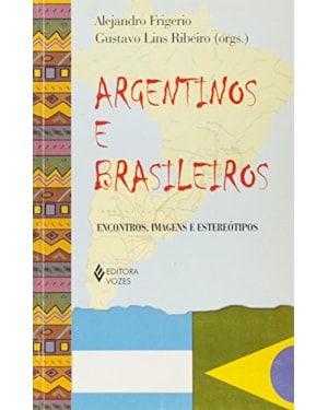 ARGENTINOS E BRASILEIROS - ENCONTROS, IMAGENS E ESTEREÓTIPOS