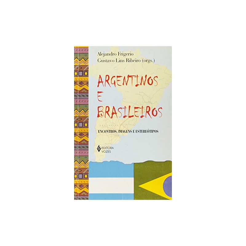ARGENTINOS E BRASILEIROS - ENCONTROS, IMAGENS E ESTEREÓTIPOS