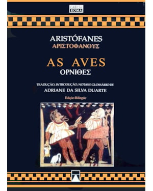 ARISTÓFANES AS AVES: TRADUÇÃO INTRODUÇÃO NOTAS E GLOSSÁRIO DE ADRIANE DA SILVA DUARTE