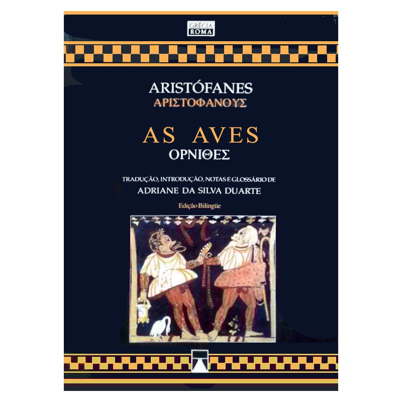 ARISTÓFANES AS AVES - TRADUÇÃO INTRODUÇÃO NOTAS E GLOSSÁRIO DE ADRIANE DA SILVA DUARTE
