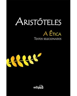 ARISTÓTELES - A ÉTICA: TEXTOS SELECIONADOS