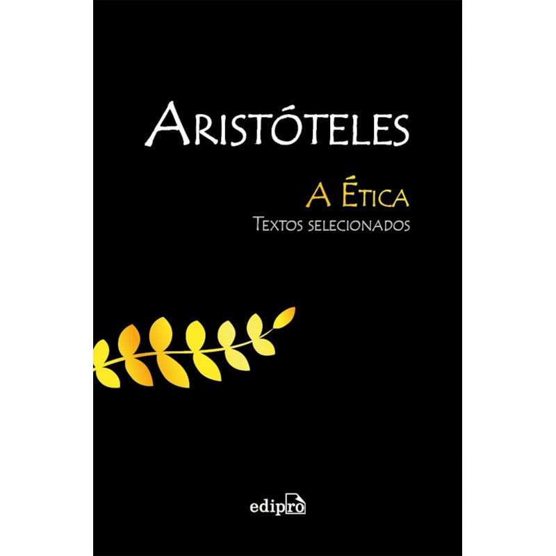 ARISTÓTELES - A ÉTICA: TEXTOS SELECIONADOS