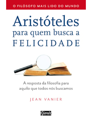 ARISTÓTELES PARA QUEM BUSCA A FELICIDADE - A RESPOSTA DA FILOSOFIA PARA AQUILO QUE TODOS NÓS BUSCAMOS