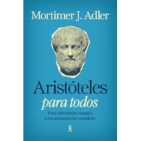 ARISTÓTELES PARA TODOS: UMA INTRODUÇÃO SIMPLES A UM PENSAMENTO COMPLEXO