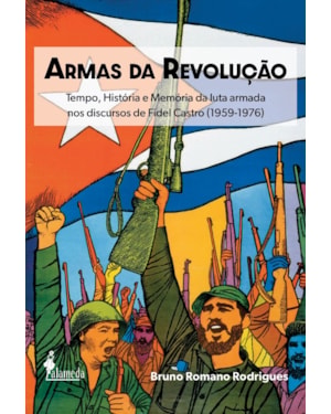 Armas da Revolução: Tempo, História e Memória da luta armada nos discursos de Fidel Castro (1959-1976)