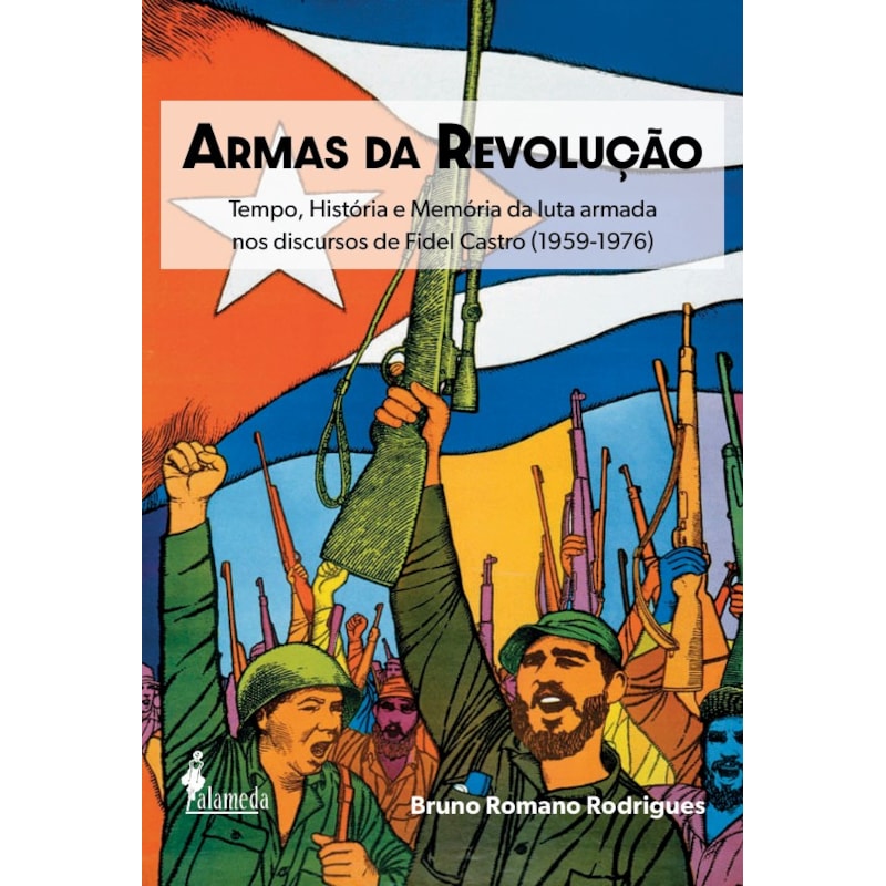 Armas da Revolução: Tempo, História e Memória da luta armada nos discursos de Fidel Castro (1959-1976)