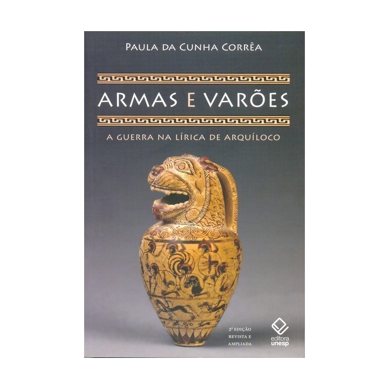 ARMAS E VARÕES - 2ª EDIÇÃO: A GUERRA NA LÍRICA DE ARQUÍLOCO
