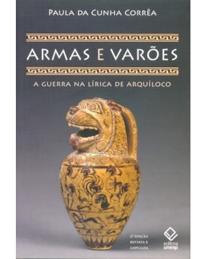 ARMAS E VARÕES - 2ª EDIÇÃO: A GUERRA NA LÍRICA DE ARQUÍLOCO