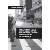 ARMAS MENOS LETAIS, USO DA FORÇA POLICIAL E MILITARIZAÇÃO DA SEGURANÇA
