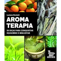 AROMATERAPIA: 50 DICAS PARA CONQUISTAR EQUILÍBRIO E BEM-ESTAR
