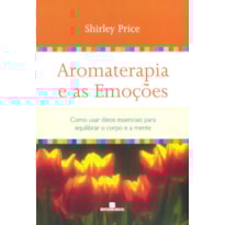 AROMATERAPIA E AS EMOÇÕES: COMO USAR ÓLEOS ESSENCIAIS PARA EQUILIBRAR O CORPO E A MENTE