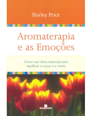AROMATERAPIA E AS EMOÇÕES: COMO USAR ÓLEOS ESSENCIAIS PARA EQUILIBRAR O CORPO E A MENTE