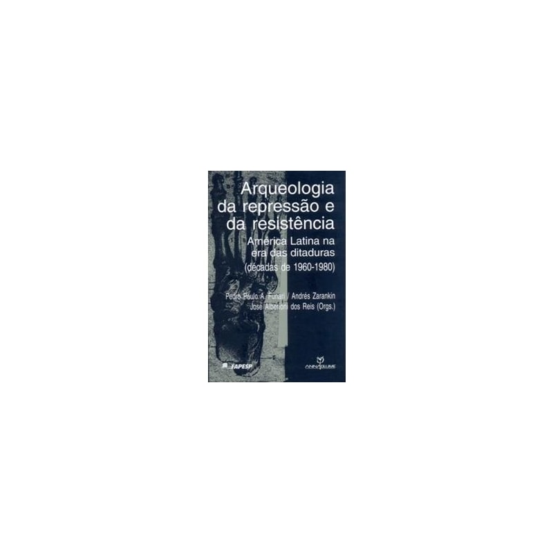 ARQUEOLOGIA DA REPRESSAO E DA RESISTENCIA - AMERICA LATINA NA ERA DAS DITAD - 1