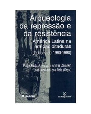 ARQUEOLOGIA DA REPRESSAO E DA RESISTENCIA - AMERICA LATINA NA ERA DAS DITAD - 1