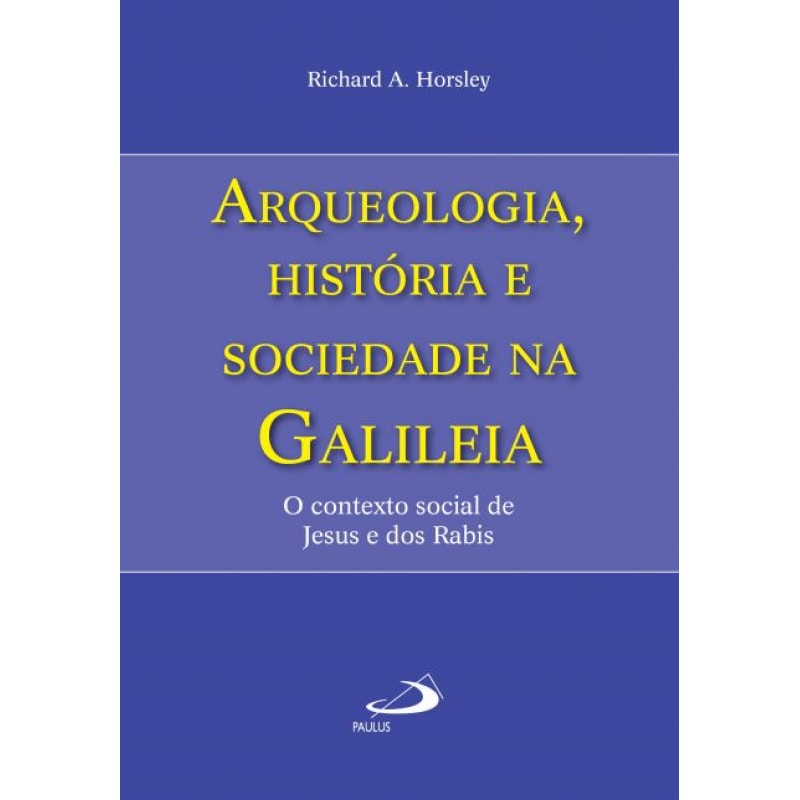 Arqueologia, história e sociedade na Galiléia: o contexto social de Jesus e dos Rabis