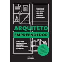 ARQUITETO EMPREENDEDOR: O ÚNICO LIVRO PARA PROFISSIONAIS CONSTRUÍREM NEGÓCIOS INOVADORES E LUCRATIVOS